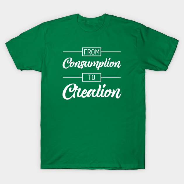 From Consumption To Creation | Productivity | Quotes | Green T-Shirt by Wintre2